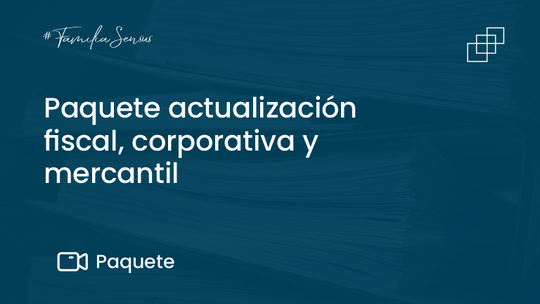 Paquete actualización fiscal, corporativa y mercantil